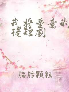 我将爱意藏于身后短剧