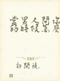 当男人问你多大的时候怎么幽默回答