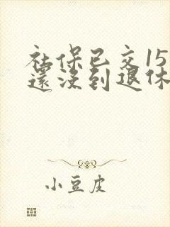 社保已交15年还没到退休年龄