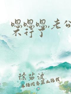 嗯嗯嗯,老公我不行了