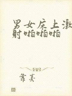 男女床上激情四射啪啪啪