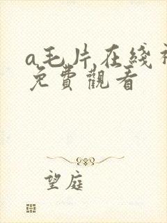 a毛片在线视频免费观看