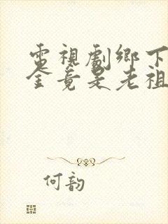 电视剧乡下真千金竟是老祖宗