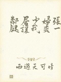 邻居少妇张开双腿让我爽一夜图片