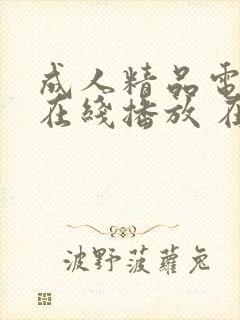 成人精品电影+在线播放 在线播放