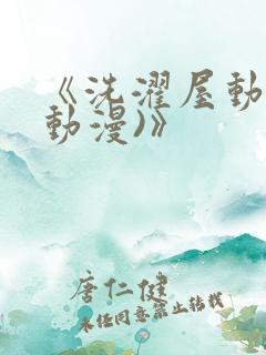 《洗濯屋动(h动漫)》
