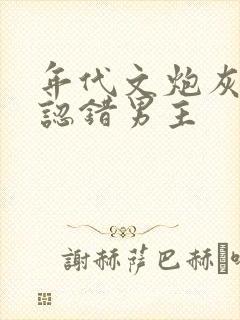 年代文炮灰女配认错男主