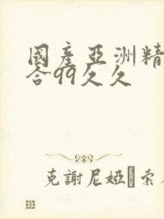 国产亚洲精品综合99久久