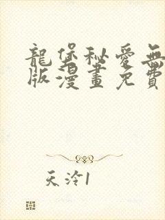 龙堡秘爱无删减版漫画免费阅读下载