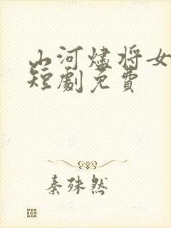 山河烬将女为凰短剧免费