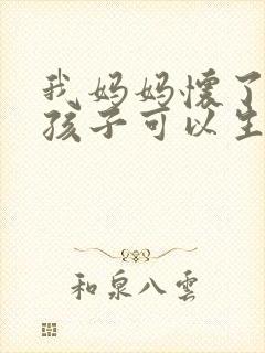 我妈妈怀了我的孩子可以生下来吗