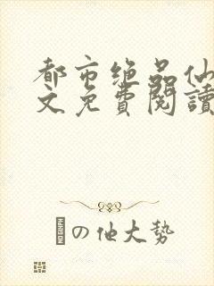 都市绝品仙尊全文免费阅读