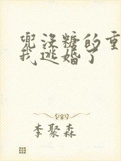 兜没糖的重生后我逃婚了