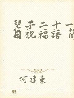 儿子二十一岁生日祝福语 简短独特