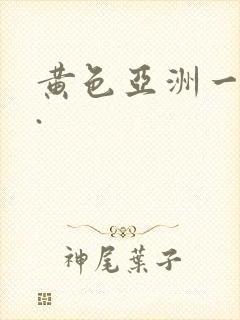 黄色亚洲一级片.