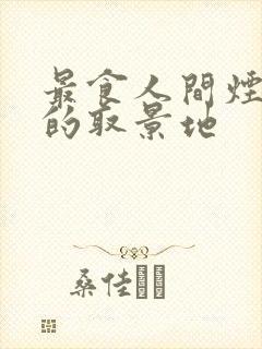 最食人间烟火色的取景地