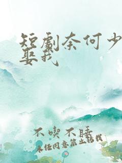 短剧奈何少帅要娶我