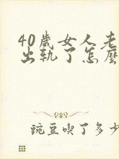 40岁女人老公出轨了怎么办