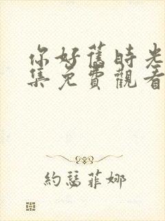 你好旧时光30集免费观看影视大全