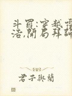 斗罗:穿越霍雨浩,开局拜师药老全部章节