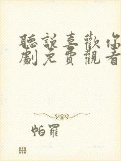 听说喜欢你电视剧免费观看全集高清