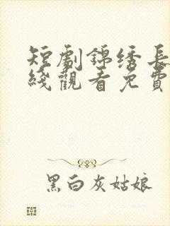 短剧锦绣长歌在线观看免费观看