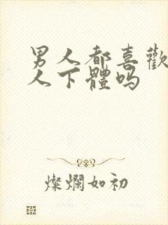 男人都喜欢舔女人下体吗