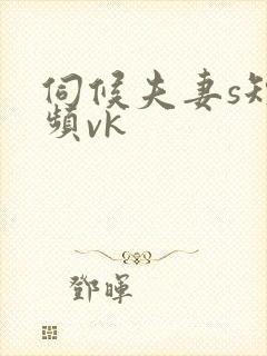 伺候夫妻s短视频vk