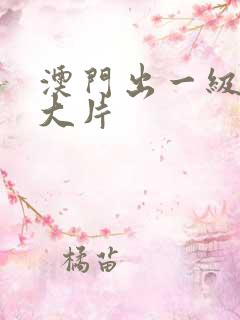 澳门出一级特黄大片