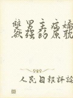 双男主病娇占有欲强的原耽小说