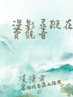 漫影寻踪在线免费观看