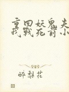 重回妖鬼夫君为我战死前小说