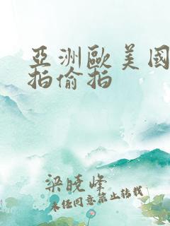 亚洲欧美国内自拍偷拍