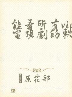 能看所有vip电视剧的软件app