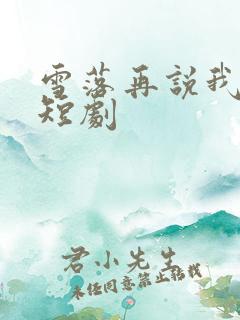 雪落再说我爱你短剧