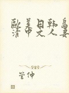 欧美日韩岛国高清中文人妻字幕一区