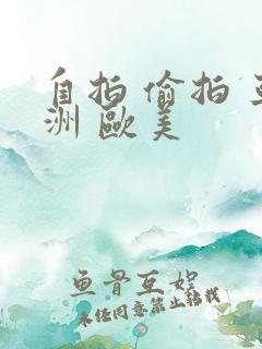 自拍 偷拍 亚洲 欧美