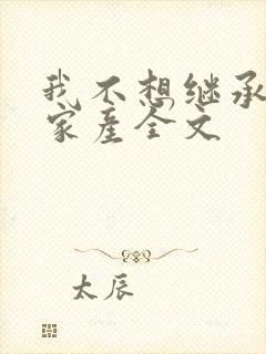 我不想继承亿万家产全文