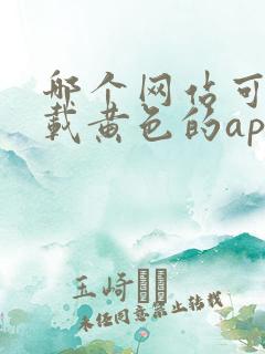 哪个网站可以下载黄色的app软件