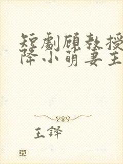 短剧顾教授的天降小萌妻主演是谁