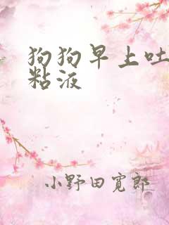 狗狗早上吐白色粘液