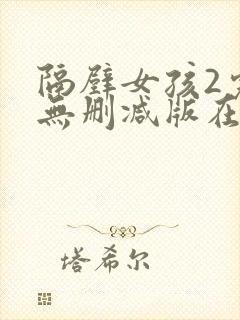 隔壁女孩2完整无删减版在线观看免费版