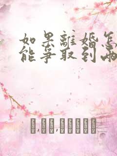 如果离婚怎样才能争取到两个孩子的抚养权