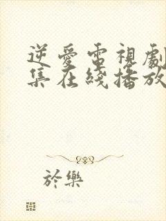 逆爱电视剧24集在线播放免费观看