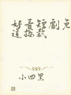 好看短剧免费霸道总裁