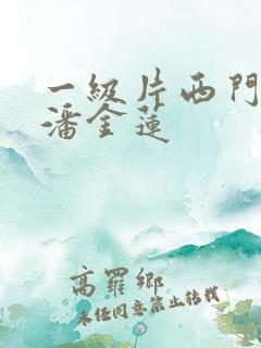 一级片西门庆与潘金莲