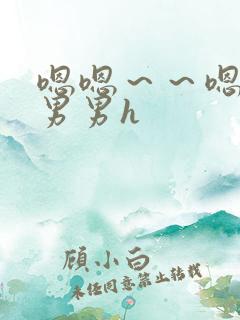 嗯嗯~~嗯啊~男男h