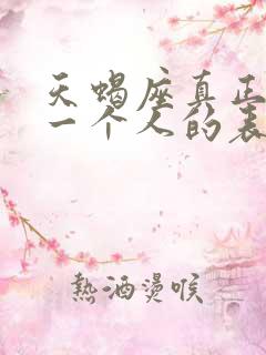 天蝎座真正喜欢一个人的表现