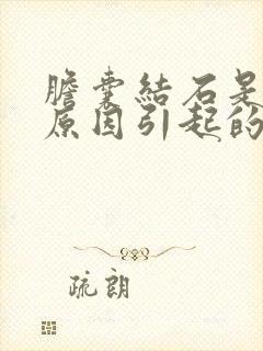 胆囊结石是什么原因引起的怎么治疗