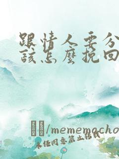 跟情人要分手了该怎么挽回